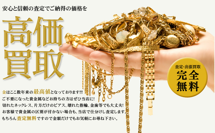 安心と信頼の査定でご納得の価格を　高価買取　査定・出張買取　完全無料